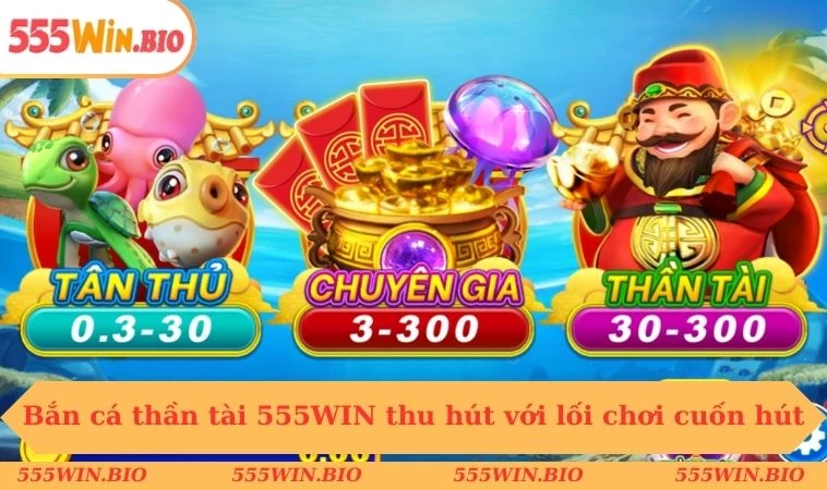 Bắn cá thần tài 555WIN thu hút với lối chơi cuốn hút