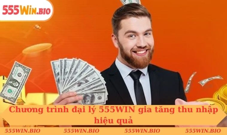 Chương trình đại lý 555WIN gia tăng thu nhập hiệu quả
