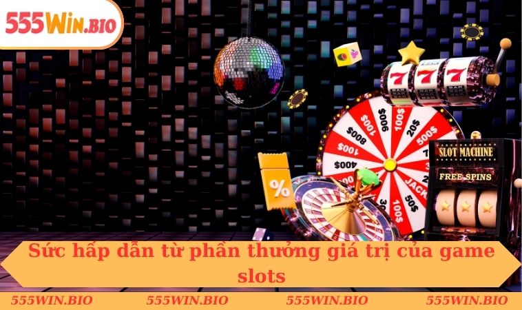 Sức hấp dẫn từ phần thưởng giá trị của game slots